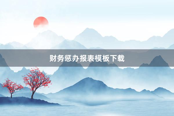 财务惩办报表模板下载