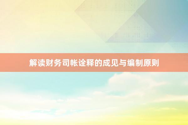 解读财务司帐诠释的成见与编制原则