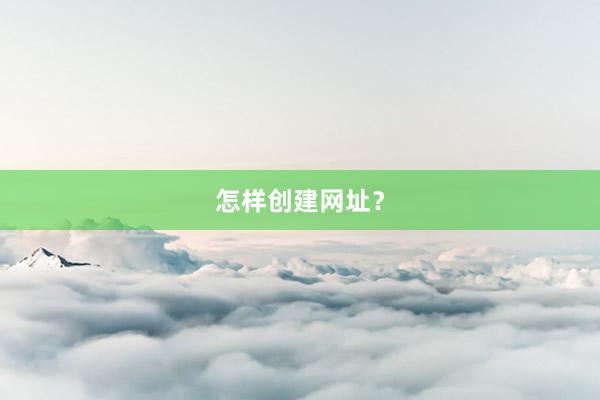 怎样创建网址？