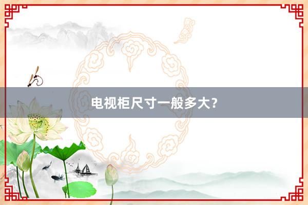 电视柜尺寸一般多大？