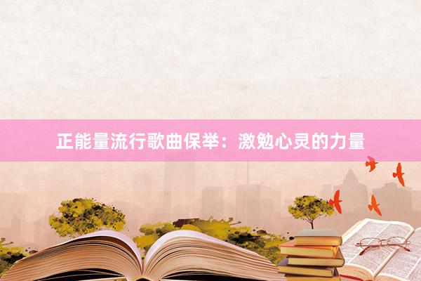 正能量流行歌曲保举：激勉心灵的力量